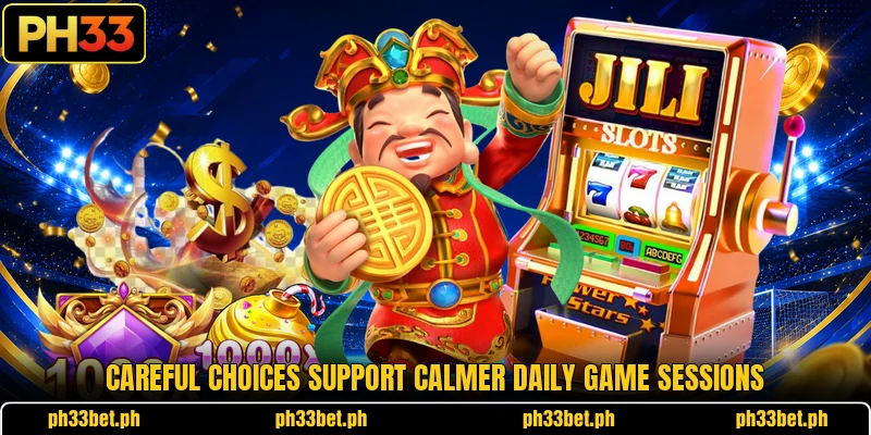 Careful choices support calmer daily game sessions Careful choices support calmer daily game sessions