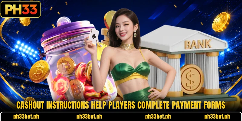 Cashout instructions help players complete payment forms Cashout instructions help players complete payment forms