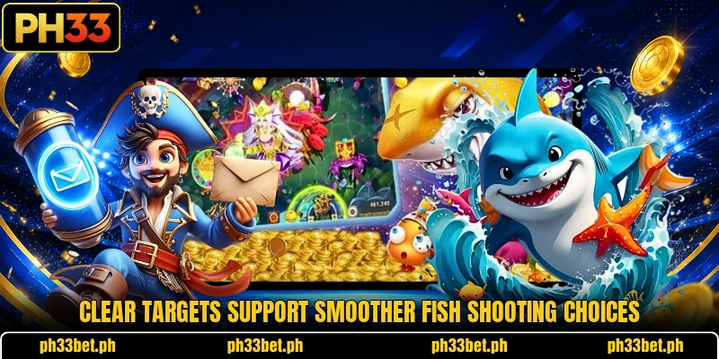Clear targets support smoother fish shooting choices Clear targets support smoother fish shooting choices