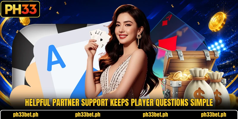 Helpful partner support keeps player questions simple Helpful partner support keeps player questions simple