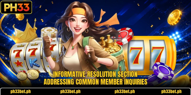 Informative resolution section addressing common member inquiries Informative resolution section addressing common member inquiries