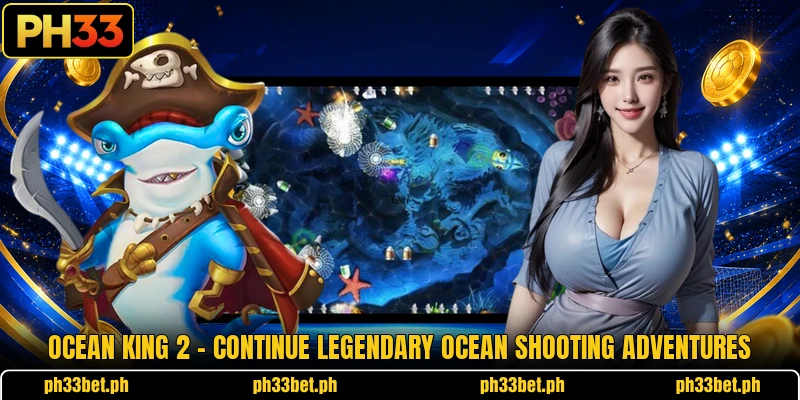 Ocean King 2 – Continue Legendary Ocean Shooting Adventures