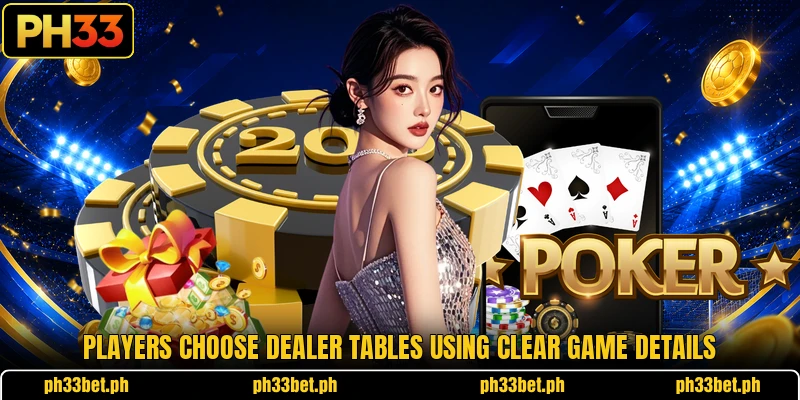 Players choose dealer tables using clear game details Players choose dealer tables using clear game details