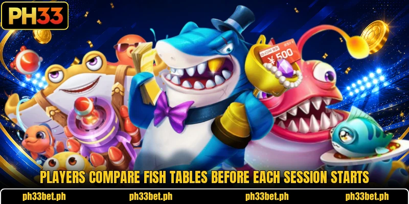 Players compare Fish tables before each session starts