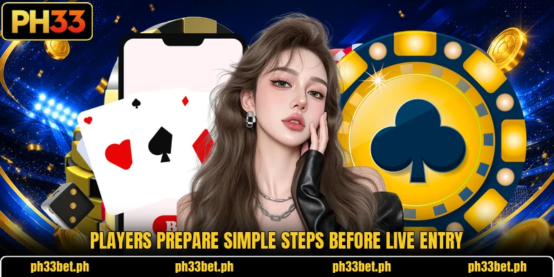 Players prepare simple steps before live entry Players prepare simple steps before live entry