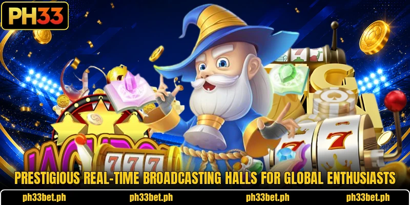 Prestigious real-time broadcasting halls for global enthusiasts Prestigious real-time broadcasting halls for global enthusiasts