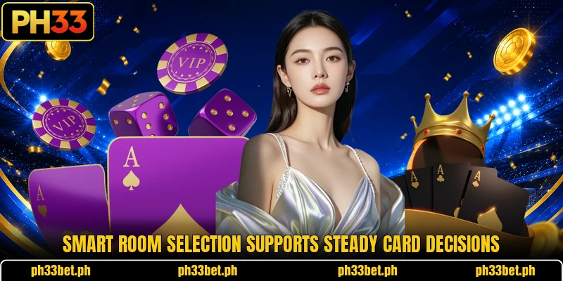 Smart room selection supports steady card decisions Smart room selection supports steady card decisions