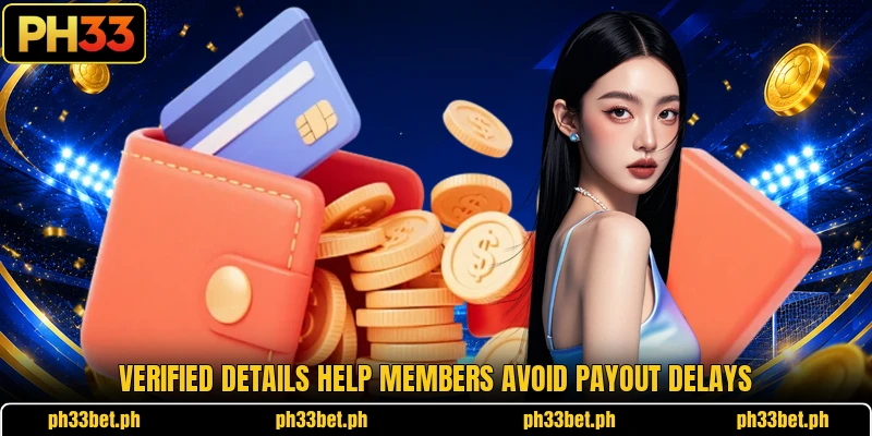 Verified details help members avoid payout delays Verified details help members avoid payout delays
